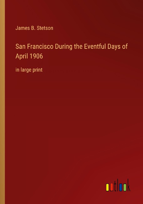 San Francisco During the Eventful Days of April 1906: in large print