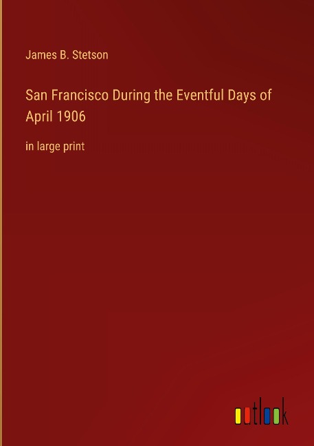 San Francisco During the Eventful Days of April 1906: in large print