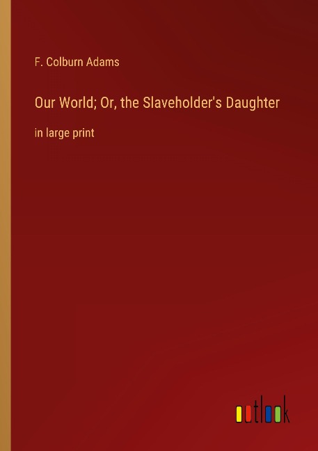 Our World; Or, the Slaveholders Daughter: in large print