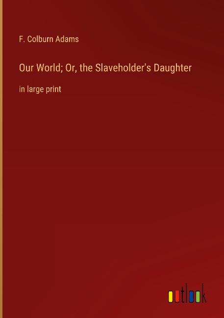 Our World; Or, the Slaveholders Daughter: in large print