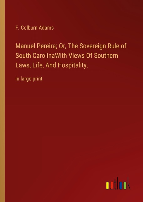 Manuel Pereira; Or, The Sovereign Rule of South CarolinaWith Views Of Southern Laws, Life, And Hospitality.: in large print