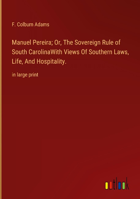 Manuel Pereira; Or, The Sovereign Rule of South CarolinaWith Views Of Southern Laws, Life, And Hospitality.: in large print
