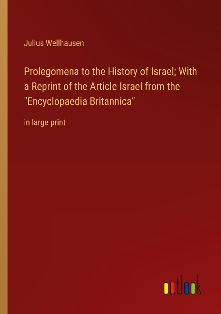 Prolegomena to the History of Israel; With a Reprint of the Article Israel from the Encyclopaedia Britannica: in large print