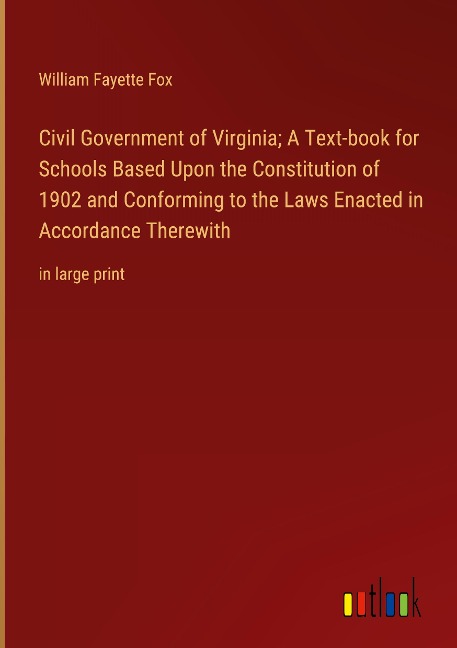 Civil Government of Virginia; A Text-book for Schools Based Upon the Constitution of 1902 and Conforming to the Laws Enacted in Accordance Therewith: in large print