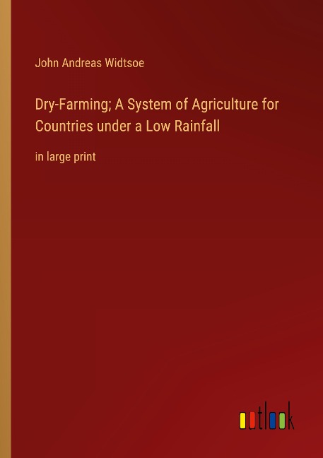 Dry-Farming; A System of Agriculture for Countries under a Low Rainfall: in large print
