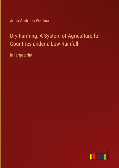 Dry-Farming; A System of Agriculture for Countries under a Low Rainfall: in large print