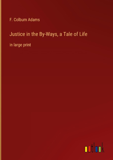Justice in the By-Ways, a Tale of Life: in large print