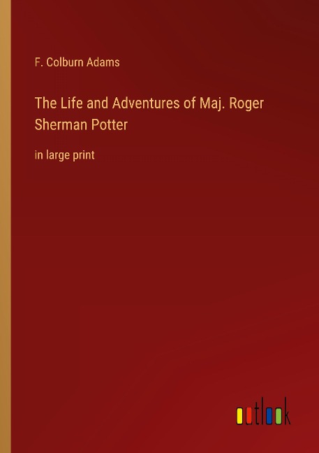 The Life and Adventures of Maj. Roger Sherman Potter: in large print