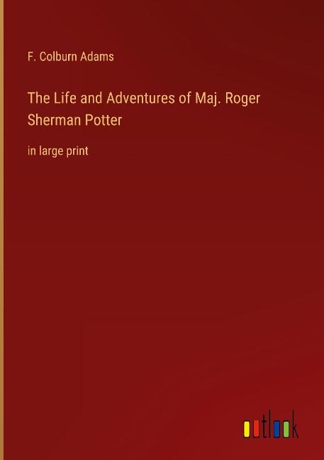 The Life and Adventures of Maj. Roger Sherman Potter: in large print