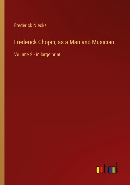 Frederick Chopin, as a Man and Musician: Volume 2 - in large print