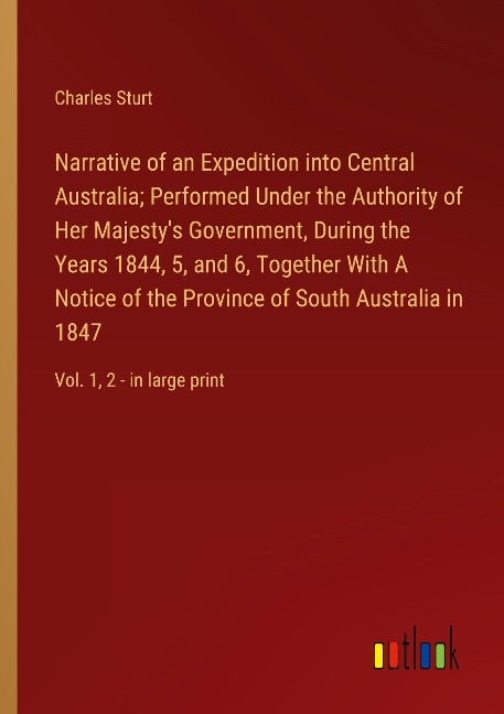 Narrative of an Expedition into Central Australia; Performed Under the Authority of Her Majestys Government, During the Years 1844, 5, and 6, Together With A Notice of the Province of South Australia in 1847: Vol. 1, 2 - in large print