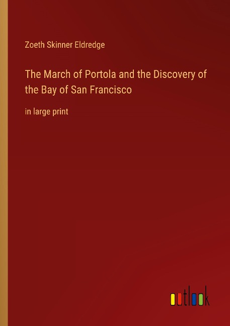 The March of Portola and the Discovery of the Bay of San Francisco: in large print