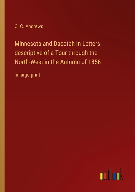 Minnesota and Dacotah In Letters descriptive of a Tour through the North-West in the Autumn of 1856: in large print