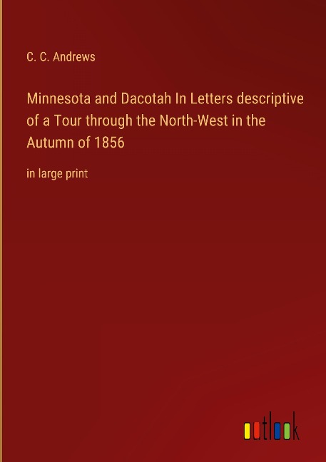 Minnesota and Dacotah In Letters descriptive of a Tour through the North-West in the Autumn of 1856: in large print