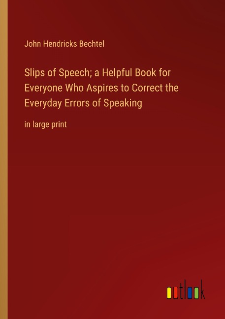 Slips of Speech; a Helpful Book for Everyone Who Aspires to Correct the Everyday Errors of Speaking: in large print