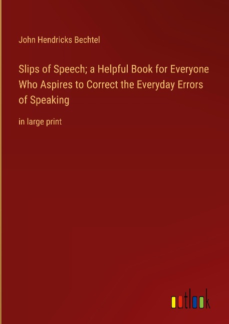 Slips of Speech; a Helpful Book for Everyone Who Aspires to Correct the Everyday Errors of Speaking: in large print
