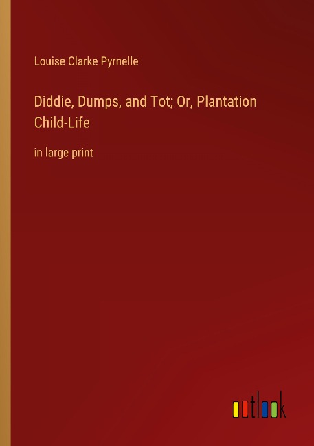 Diddie, Dumps, and Tot; Or, Plantation Child-Life: in large print