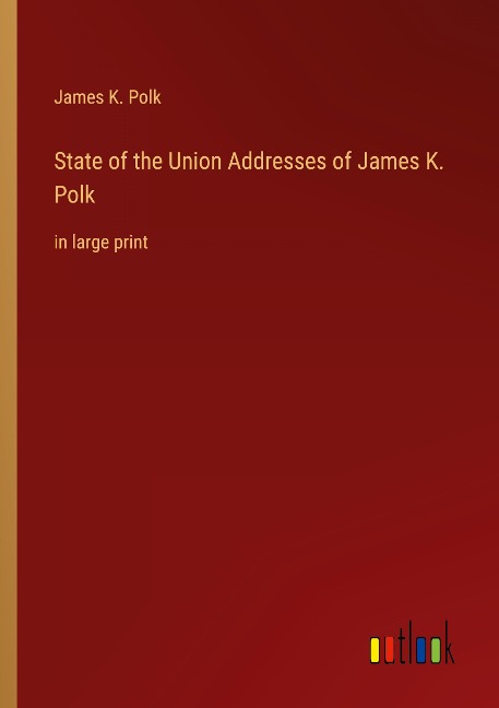 State of the Union Addresses of James K. Polk: in large print