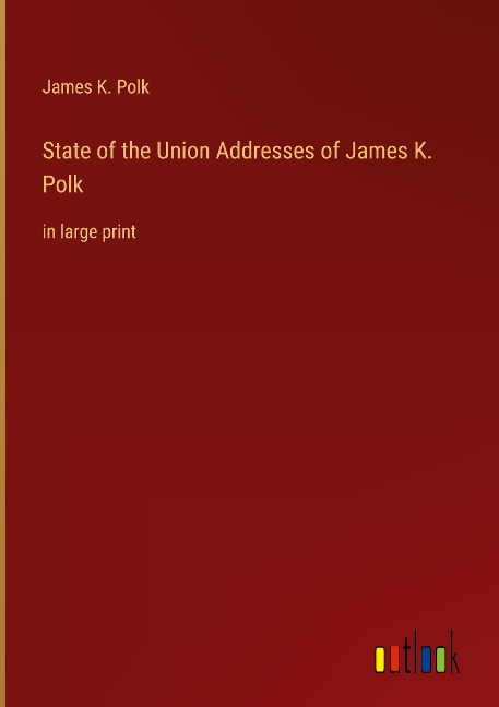 State of the Union Addresses of James K. Polk: in large print