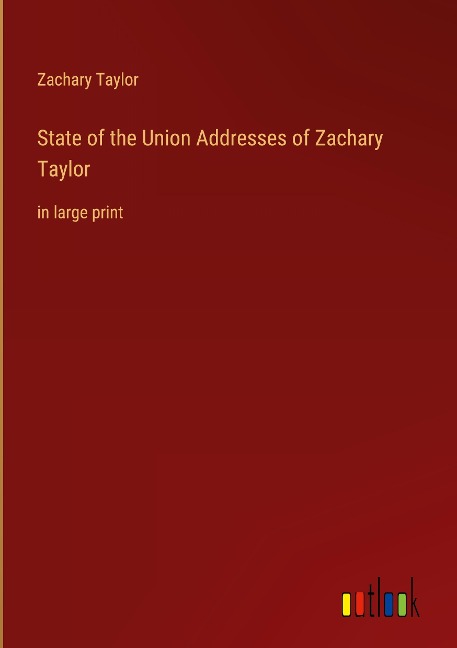 State of the Union Addresses of Zachary Taylor: in large print