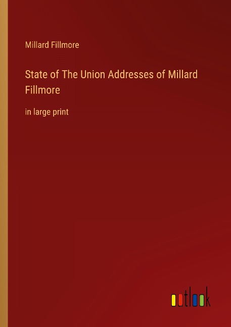 State of The Union Addresses of Millard Fillmore: in large print