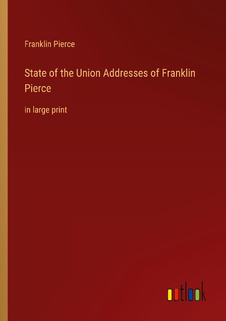 State of the Union Addresses of Franklin Pierce: in large print