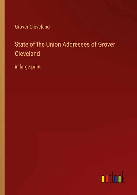 State of the Union Addresses of Grover Cleveland: in large print