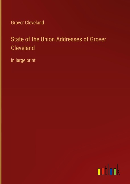 State of the Union Addresses of Grover Cleveland: in large print