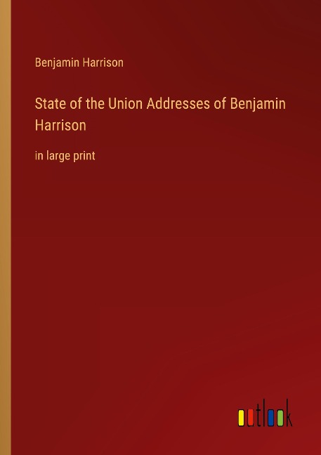 State of the Union Addresses of Benjamin Harrison : in large print