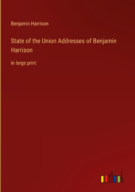 State of the Union Addresses of Benjamin Harrison : in large print