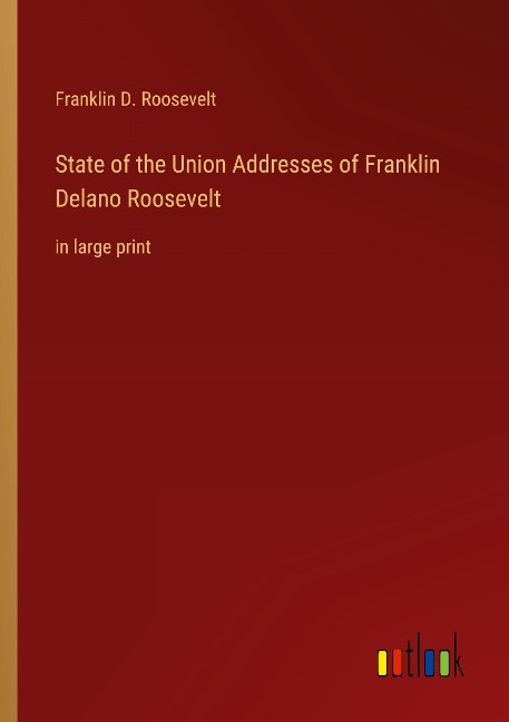 State of the Union Addresses of Franklin Delano Roosevelt: in large print