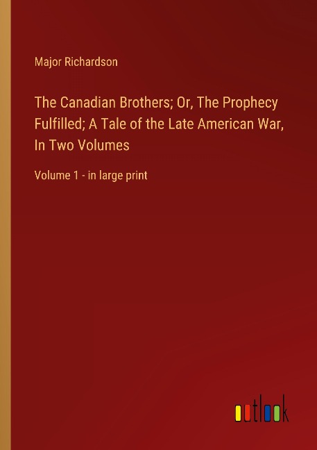 The Canadian Brothers; Or, The Prophecy Fulfilled; A Tale of the Late American War, In Two Volumes: Volume 1 - in large print