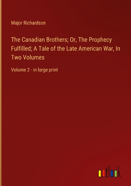 The Canadian Brothers; Or, The Prophecy Fulfilled; A Tale of the Late American War, In Two Volumes: Volume 2 - in large print