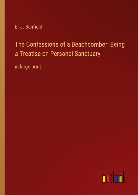 The Confessions of a Beachcomber: Being a Treatise on Personal Sanctuary: in large print