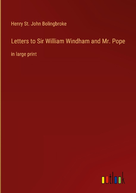 Letters to Sir William Windham and Mr. Pope: in large print
