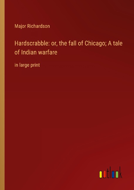Hardscrabble: or, the fall of Chicago; A tale of Indian warfare: in large print