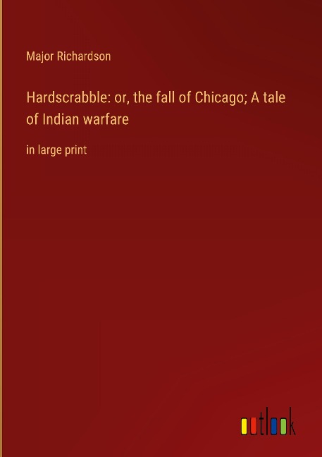 Hardscrabble: or, the fall of Chicago; A tale of Indian warfare: in large print