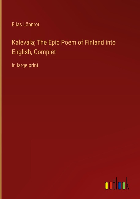 Kalevala; The Epic Poem of Finland into English, Complet: in large print