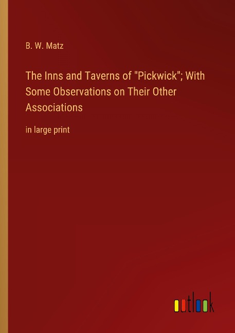 The Inns and Taverns of Pickwick; With Some Observations on Their Other Associations: in large print