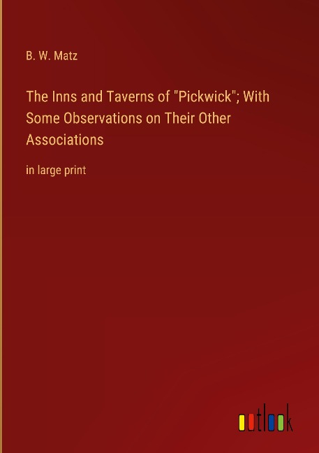 The Inns and Taverns of Pickwick; With Some Observations on Their Other Associations: in large print
