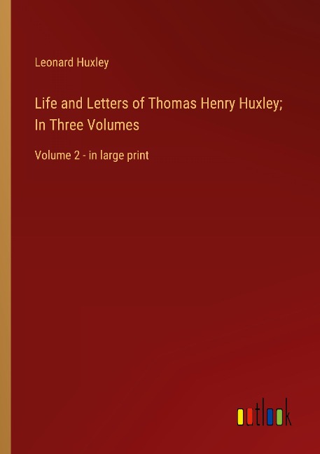 Life and Letters of Thomas Henry Huxley; In Three Volumes: Volume 2 - in large print