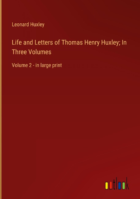Life and Letters of Thomas Henry Huxley; In Three Volumes: Volume 2 - in large print