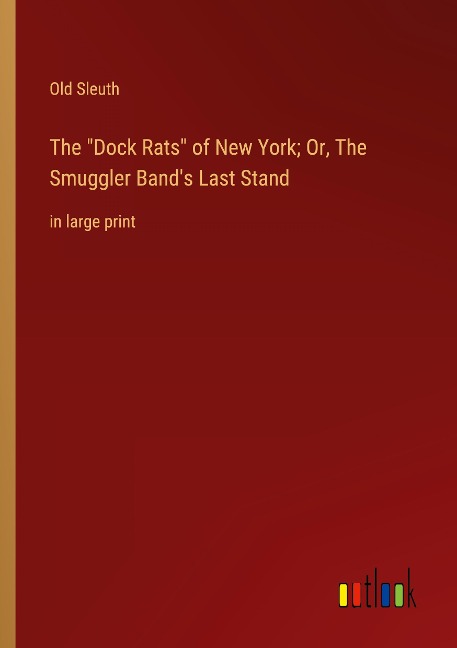 The Dock Rats of New York; Or, The Smuggler Bands Last Stand: in large print