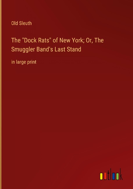 The Dock Rats of New York; Or, The Smuggler Bands Last Stand: in large print