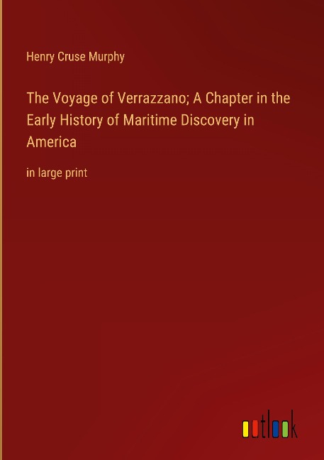 The Voyage of Verrazzano; A Chapter in the Early History of Maritime Discovery in America: in large print