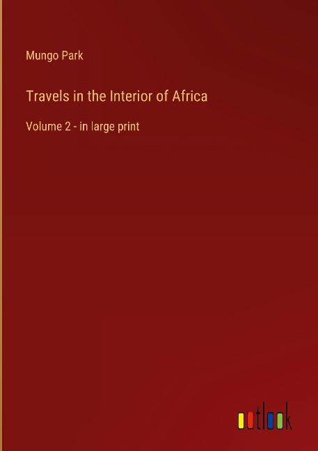 Travels in the Interior of Africa: Volume 2 - in large print
