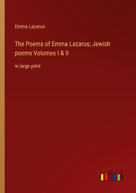 The Poems of Emma Lazarus; Jewish poems Volumes I & II: in large print