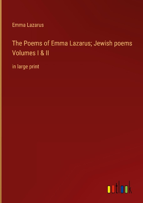 The Poems of Emma Lazarus; Jewish poems Volumes I & II: in large print