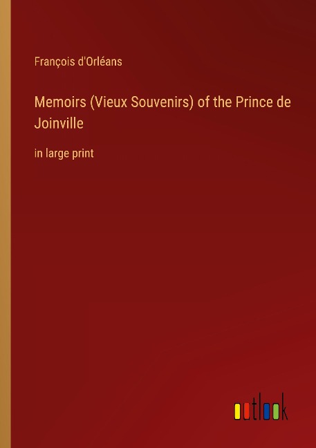 Memoirs (Vieux Souvenirs) of the Prince de Joinville: in large print