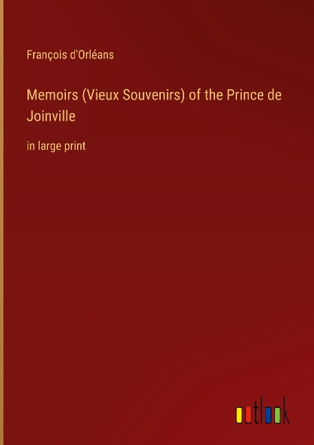 Memoirs (Vieux Souvenirs) of the Prince de Joinville: in large print